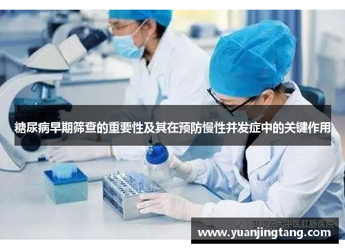 糖尿病早期筛查的重要性及其在预防慢性并发症中的关键作用